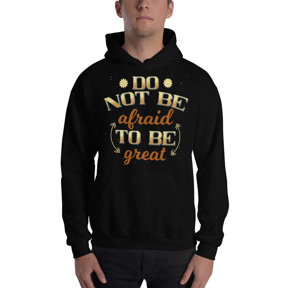 Be Not Afraid To Be Great – Dark – Hooded Sweatshirt