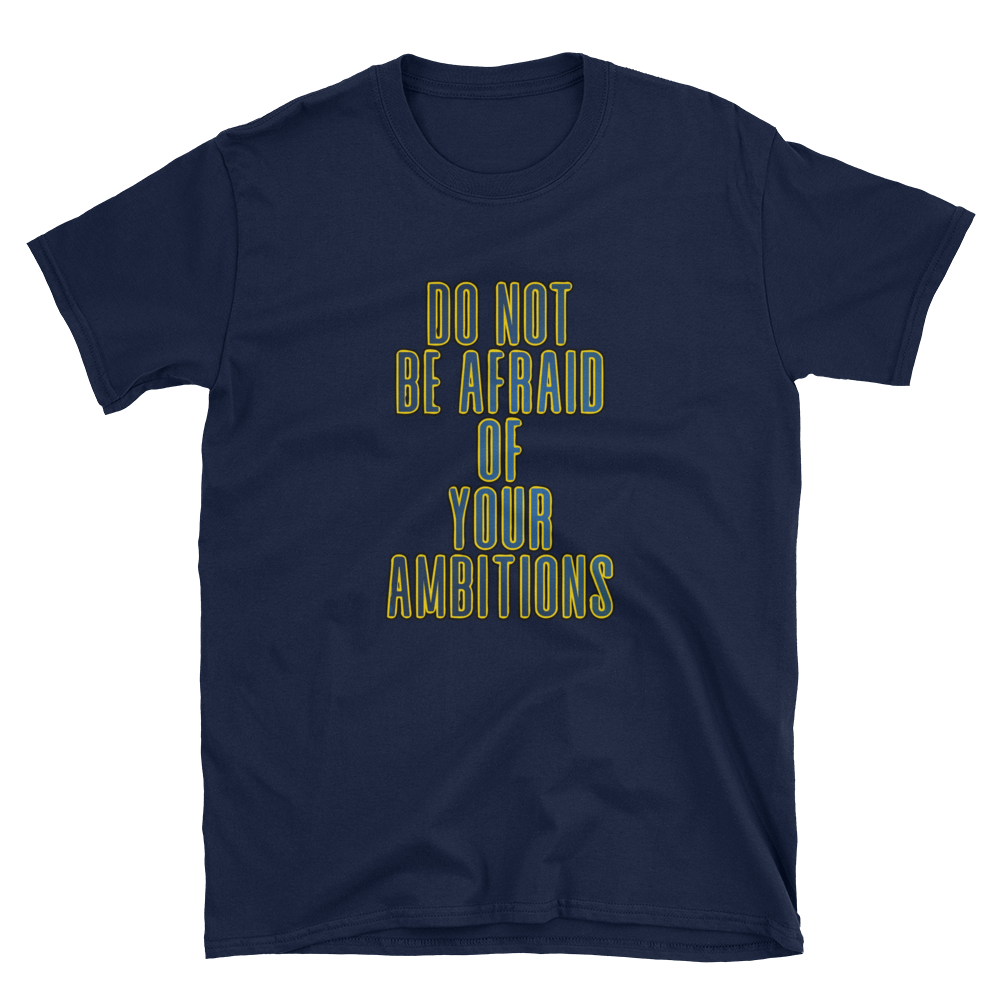 Do Not Be Afraid Of Your Ambitions - Short-Sleeve