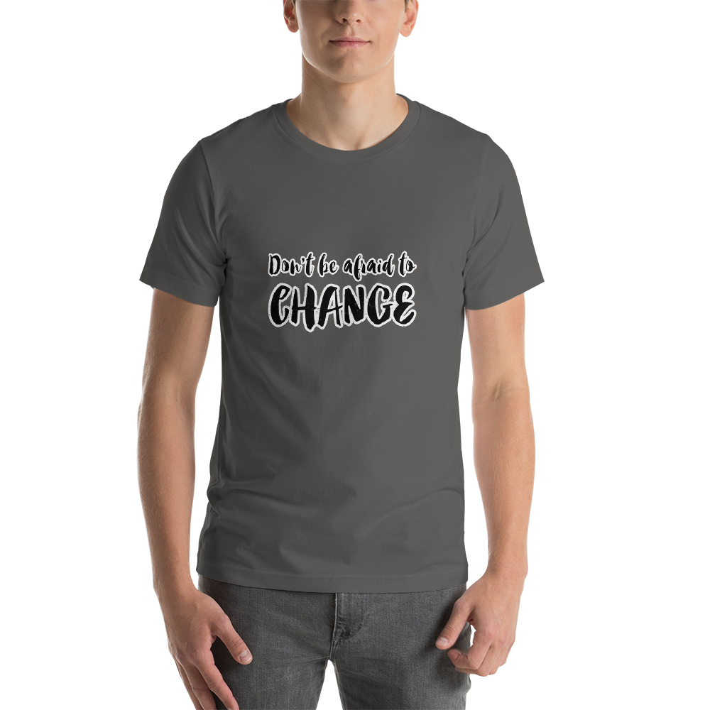 Don’t Be Afraid To Change – Short-Sleeve Unisex T-Shirt