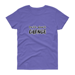 Don’t Be Afraid To Change – Women’s short sleeve t-shirt